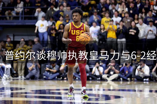 普约尔谈穆帅执教皇马力与6-2经典对决
