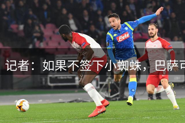 记者：如果不签下小蜘蛛，巴萨可能不会签下任何其他前锋