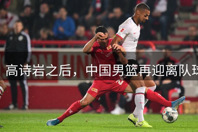 高诗岩之后，中国男篮再迎离队球员！23岁、伤病困扰，王俊杰接替他